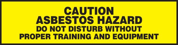 CAUTION ASBESTOS HAZARD DO NOT DISTURB WITHOUT PROPER TRAINING AND EQUIPMENT