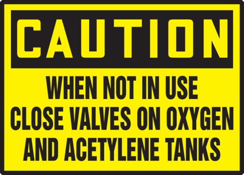 WHEN NOT IN USE CLOSE VALVES ON OXYGEN AND ACETYLENE TANKS