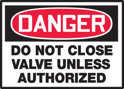 DO NOT CLOSE VALVE UNLESS AUTHORIZED