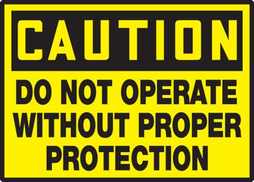 DO NOT OPERATE WITHOUT PROPER PROTECTION