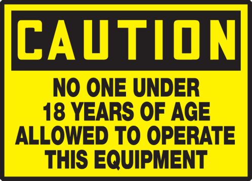 NO ONE UNDER 18 YEARS OF AGE ALLOWED TO OPERATE THIS EQUIPMENT