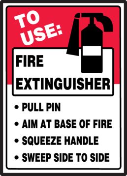 TO USE: FIRE EXTINGUISHER PULL PIN AIM AT BASE OF FIRE SQUEEZE HANDLE SWEEP SIDE TO SIDE (W/GRAPHIC)
