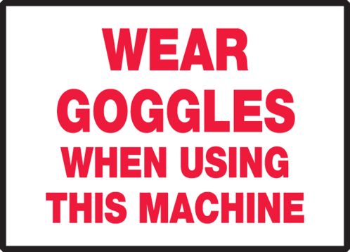 WEAR GOGGLES WHEN USING THIS MACHINE