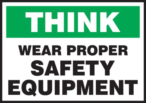 WEAR PROPER SAFETY EQUIPMENT