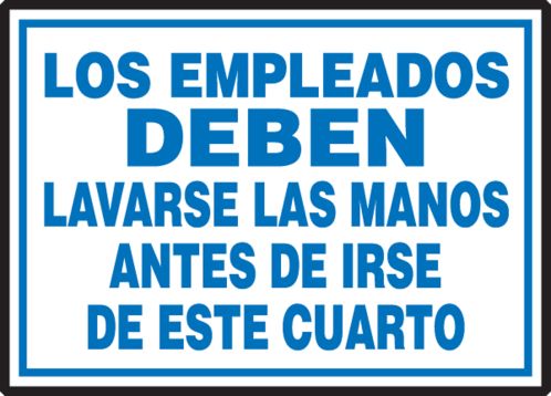 LOS EMPLEADOS DEBEN LAVARSE LAS MANOS ANTES DE IRSE DE ESTE CUARTO