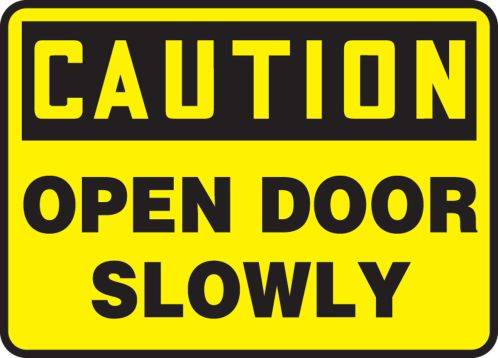 CAUTION OPEN DOOR SLOWLY<BR><BR> PRECAUCIÓN ABRA LA PUERTA LENTAMENTE (SPANISH)<BR><bR> ATTENTION OUVRIR LA PORTE LENTEMENT (FRENCH)