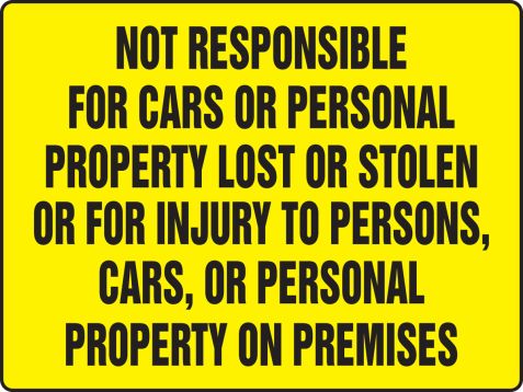 NOT RESPONSIBLE FOR CARS OR PERSONAL PROPERTY LOST OR STOLEN OR FOR INJURY TO PERSONS, CARS, OR PERSONAL PROPERTY ON PREMISES