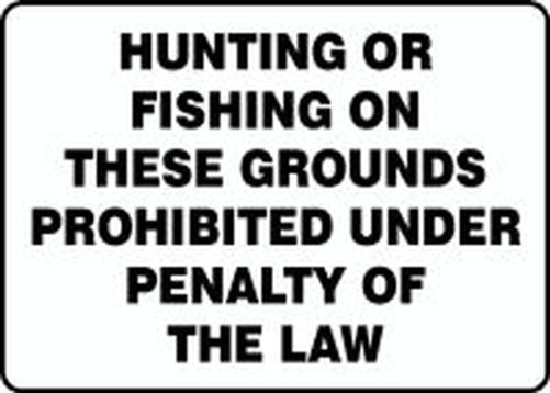 HUNTING OR FISHING ON THESE GROUNDS PROHIBITED UNDER PENALTY OF THE LAW