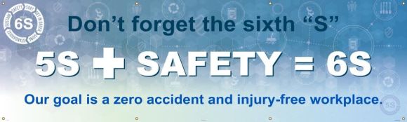 Don't Forget The Sixth "S" 5S + Safety = 6S Our Goal is A Zero Accident and Injury-Free Workplace