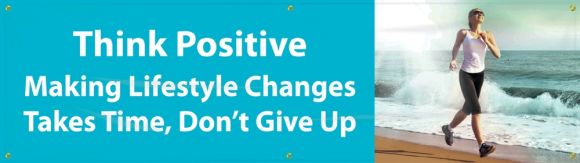 THINK POSITIVE. MAKING LIFESTYLE CHANGES TAKES TIME, DON'T GIVE UP