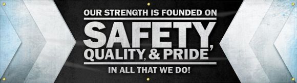 Motivational Banner: Our Strength Is Founded On Safety, Quality, And Pride - In All That We Do!