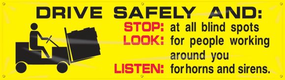 DRIVE SAFELY AND: STOP: AT ALL BLIND SPOTS LOOK: FOR PEOPLE WORKING AROUND YOU LISTEN: FOR HORNS AND SIRENS