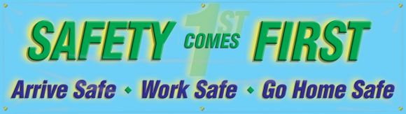 SAFETY COMES FIRST ARRIVE SAFE WORK SAFE GO HOME SAFE