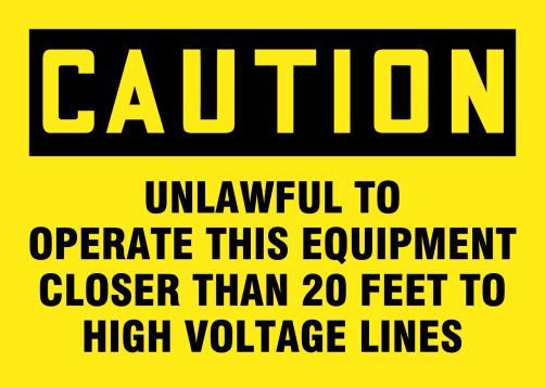 CAUTION UNLAWFUL TO OPERATE THIS EQUIPMENT CLOSER THAN 20 FEET TO HIGH VOLTAGE LINES