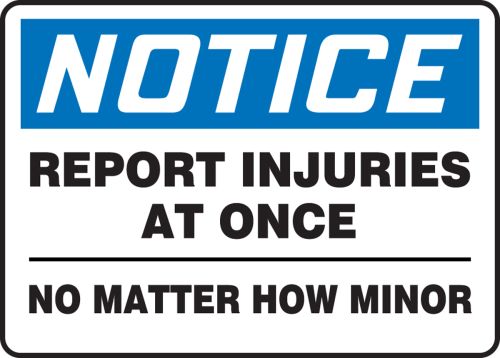 REPORT INJURIES AT ONCE NO MATTER HOW MINOR