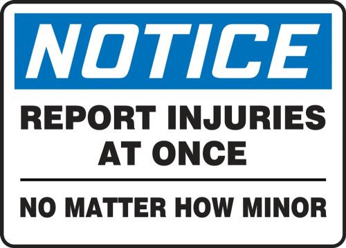 Safety Sign, Header: NOTICE, Legend: REPORT INJURIES AT ONCE NO MATTER HOW MINOR