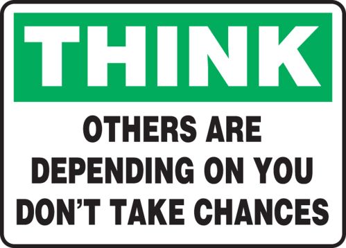 OTHERS ARE DEPENDING ON YOU DON'T TAKE CHANCES