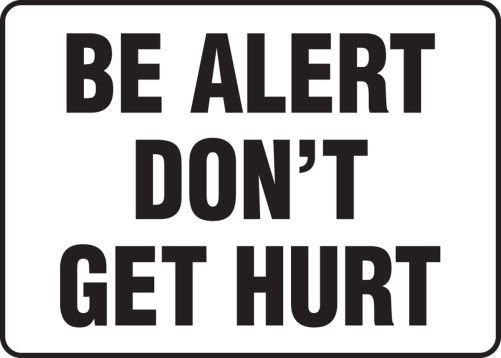 BE ALERT DON’T GET HURT