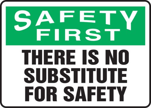 THERE IS NO SUBSTITUTE FOR SAFETY