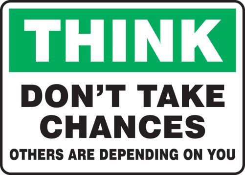 DON'T TAKE CHANCES OTHERS ARE DEPENDING ON YOU