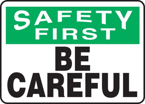 SAFETY FIRST BE CAREFUL