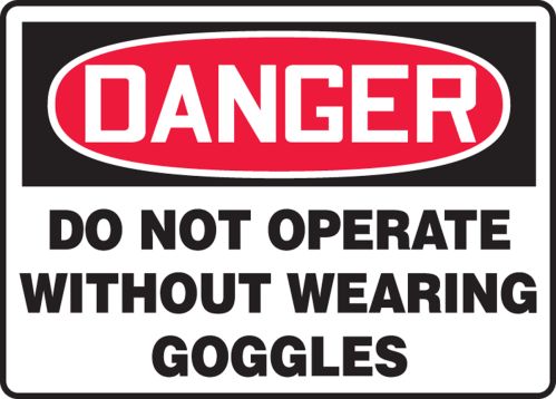 DO NOT OPERATE WITHOUT WEARING GOGGLES