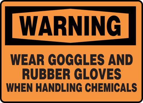 WEAR GOGGLES AND RUBBER GLOVES WHEN HANDLING CHEMICALS