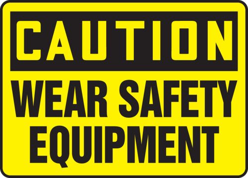 WEAR SAFETY EQUIPMENT