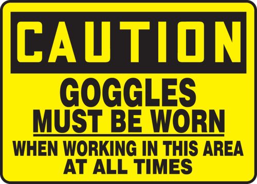 GOGGLES MUST BE WORN WHEN WORKING IN THIS AREA AT ALL TIMES