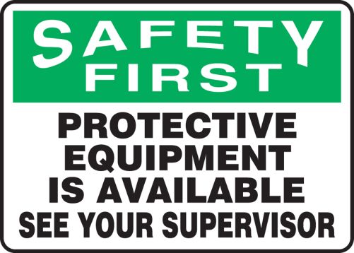 PROTECTIVE EQUIPMENT IS AVAILABLE SEE YOUR SUPERVISOR