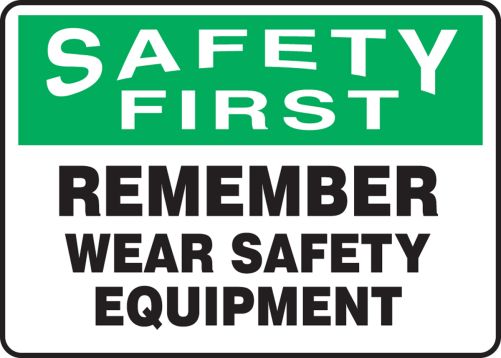 REMEMBER WEAR SAFETY EQUIPMENT