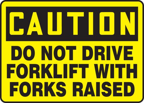DO NOT DRIVE FORKLIFT WITH FORKS RAISED