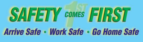 SAFETY COMES FIRST ARRIVE SAFE / WORK SAFE / GO HOME SAFE