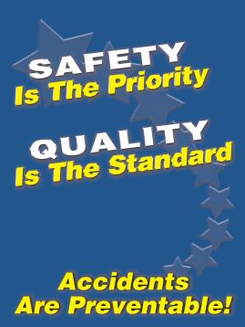 SAFETY IS THE PRIORITY QUALITY IS THE STANDARD ACCIDENTS ARE PREVENTABLE!