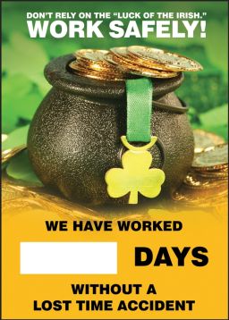 DON'T RELY ON THE LUCK OF THE IRISH - WORK SAFELY! WE HAVE WORKED #### DAYS WITHOUT A LOST TIME ACCIDENT