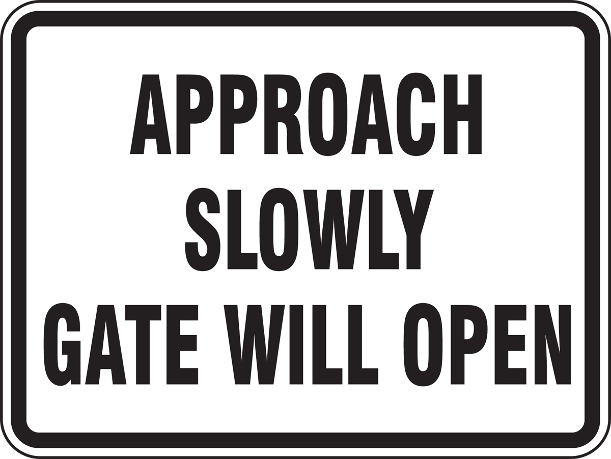 APPROACH SLOWLY GATE WILL OPEN