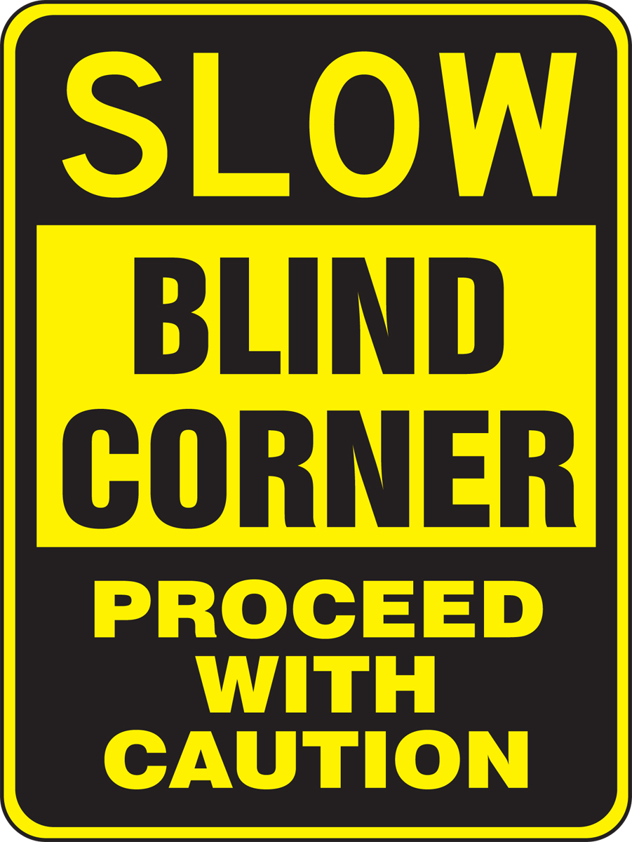 SLOW BLIND CORNER PROCEED WITH CAUTION
