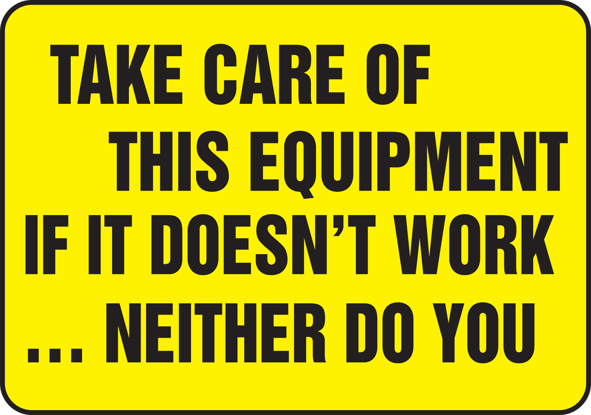 Take Care Of This Equipment If It Doesn't Work...Neither Do You Label
