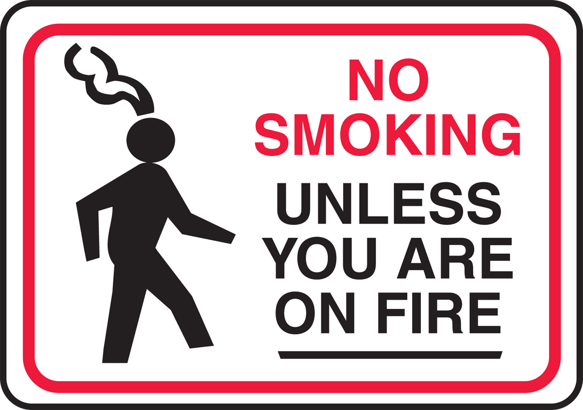 NO SMOKING UNLESS YOU ARE ON FIRE