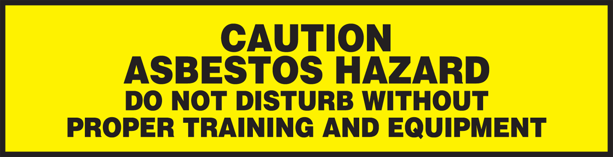 CAUTION ASBESTOS HAZARD DO NOT DISTURB WITHOUT PROPER TRAINING AND EQUIPMENT
