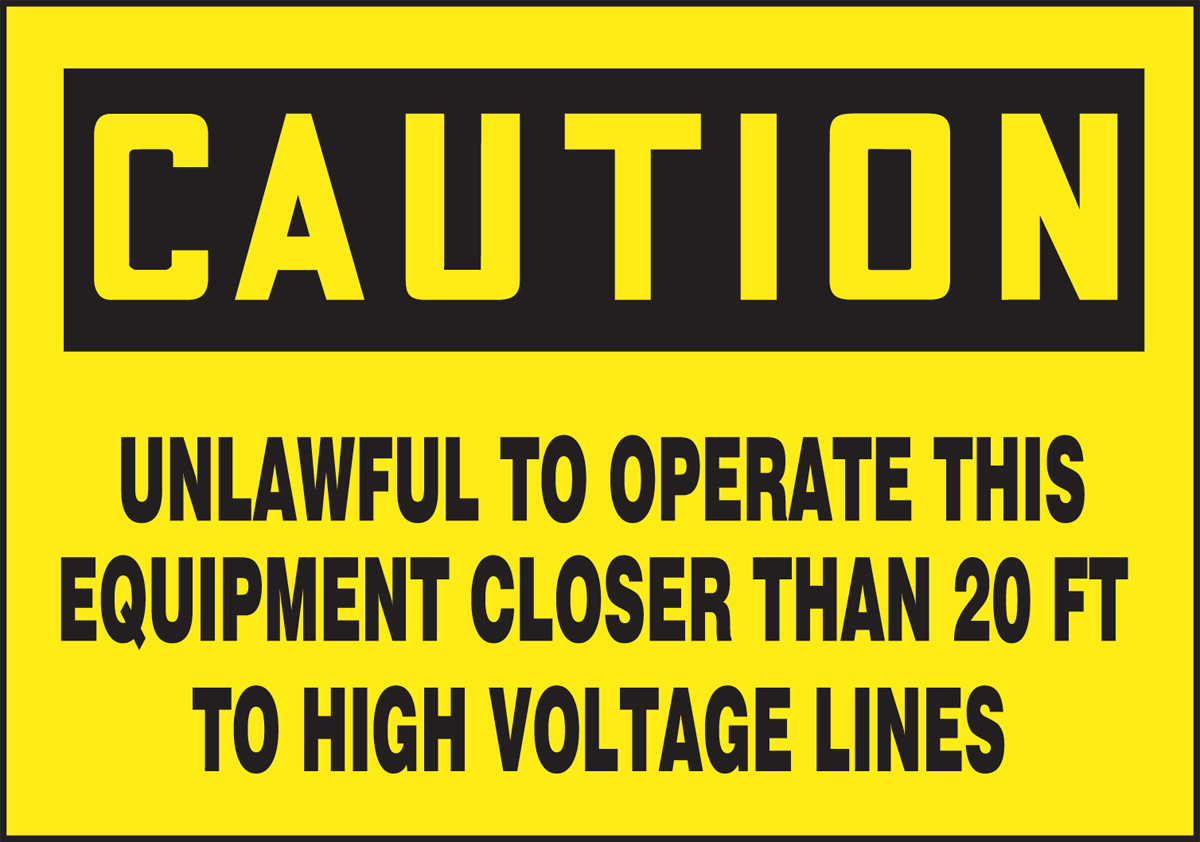 CAUTION UNLAWFUL TO OPERATE THIS EQUIPMENT CLOSER THAN 20 FT TO HIGH VOLTAGE LINES