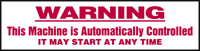 WARNING THIS MACHINE IS AUTOMATICALLY CONTROLLED IT MAY START AT ANY TIME