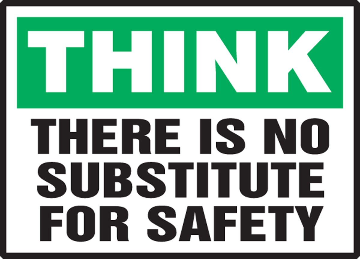 THERE IS NO SUBSTITUTE FOR SAFETY