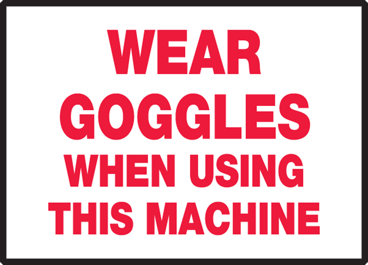 WEAR GOGGLES WHEN USING THIS MACHINE