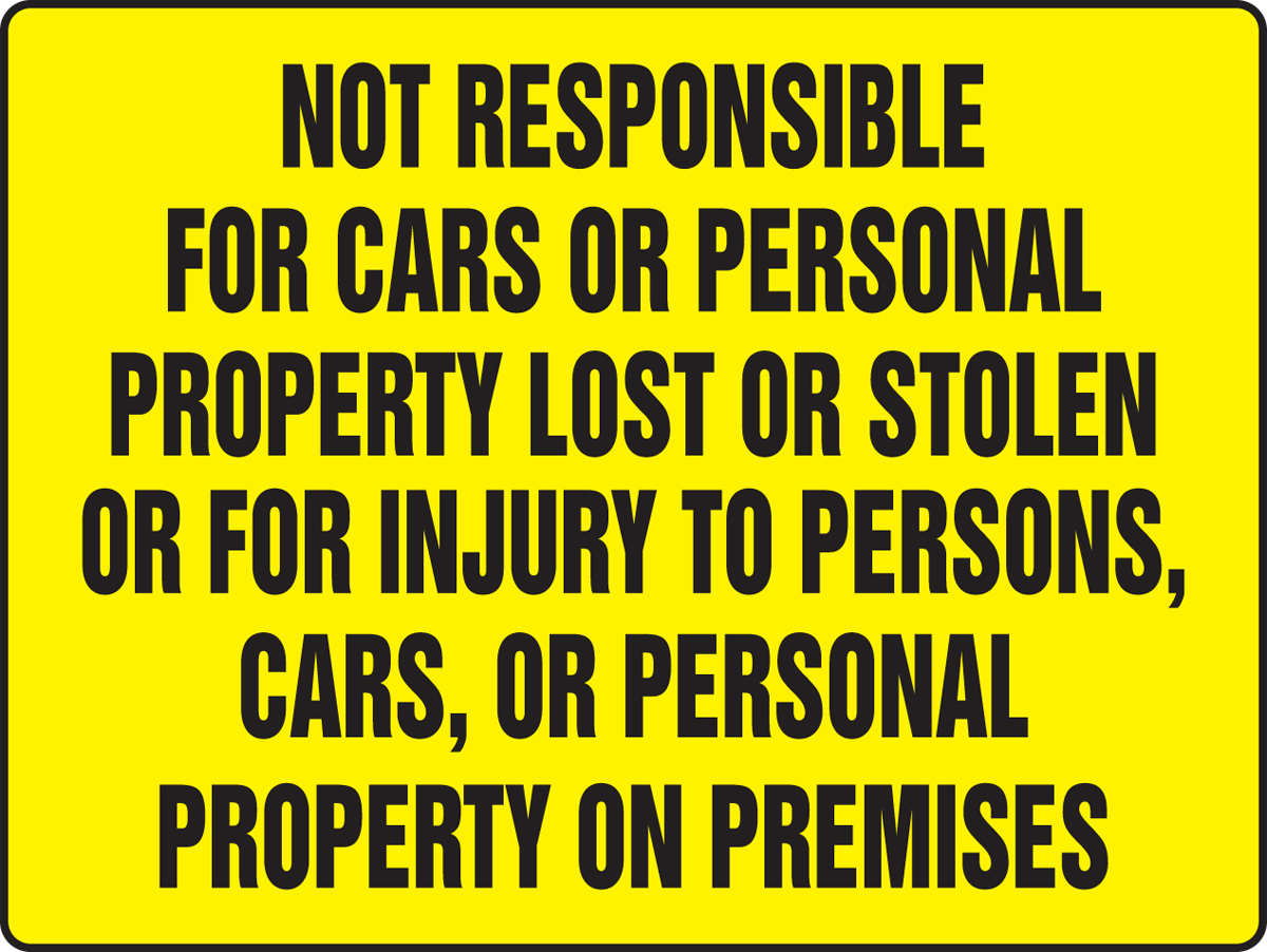 NOT RESPONSIBLE FOR CARS OR PERSONAL PROPERTY LOST OR STOLEN OR FOR INJURY TO PERSONS, CARS, OR PERSONAL PROPERTY ON PREMISES