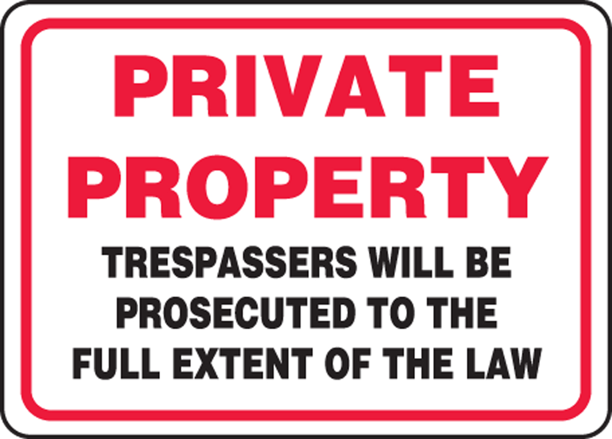 PRIVATE PROPERTY TRESPASSERS WILL BE PROSECUTED TO THE FULL EXTENT OF THE LAW