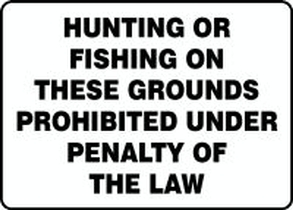 HUNTING OR FISHING ON THESE GROUNDS PROHIBITED UNDER PENALTY OF THE LAW