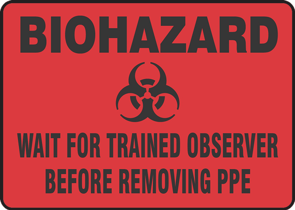 BIOHAZARD WAIT FOR TRAINED OBSERVER BEFORE REMOVING PPE
