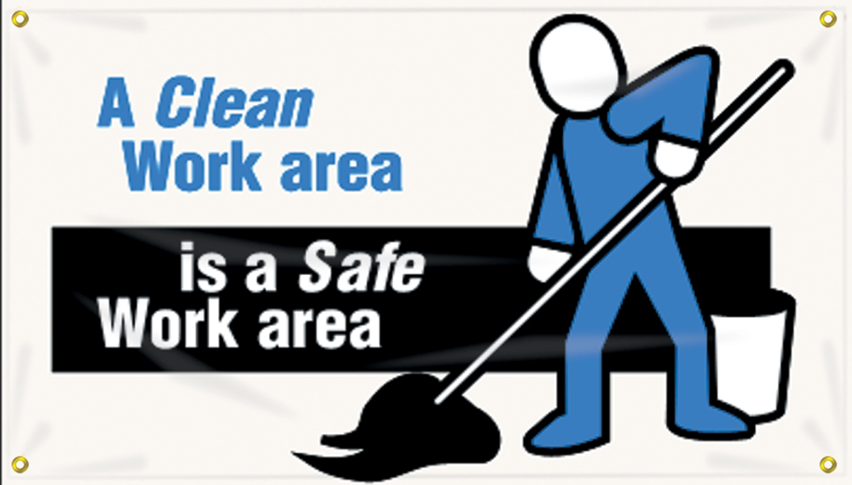 A CLEAN WORK AREA IS A SAFE WORK AREA