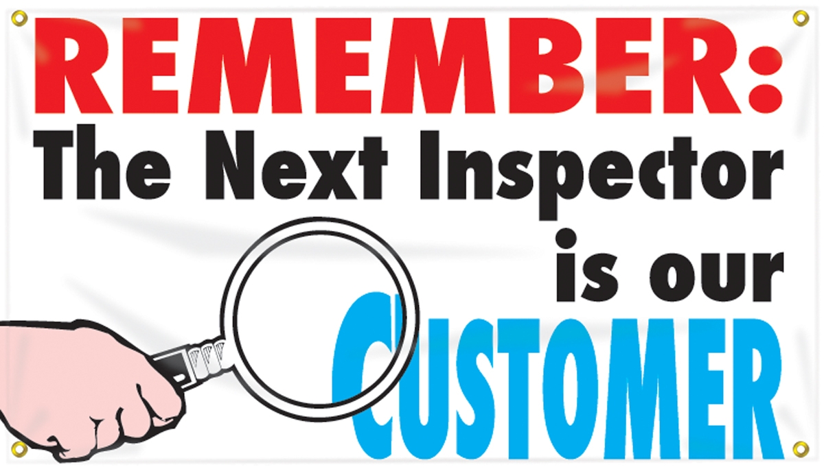 REMEMBER: THE NEXT INSPECTOR IS OUR CUSTOMER